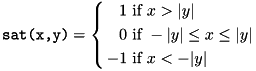 \[ \texttt{sat(x,y)}= \left\{ \begin{aligned} 1 & \text{ if } x > |y|\\ 0 & \text{ if } -|y| \le x \le |y|\\ -1 & \text{ if } x < -|y| \end{aligned} \right.\\ \]