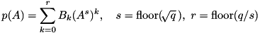 \[ \newcommand{\floor}{\operatorname{floor}}p(A)=\sum_{k=0}^r B_k(A^s)^k,\quad s=\floor(\!\sqrt{q}\,),\ r=\floor(q/s) \]