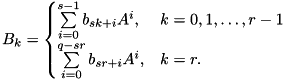 \[ B_k=\begin{cases} \sum\limits_{i=0}^{s-1}b_{sk+i} A^i, & k=0,1,\dots,r-1\\ \sum\limits_{i=0}^{q-sr}b_{sr+i} A^i, & k=r. \end{cases} \]