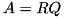 \[ A=RQ \]