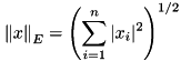 \[ {\|x\|}_E=\left(\sum_{i=1}^{n} |x_i|^2\right)^{1/2} \]