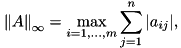 \[ {\|A\|}_\infty=\max_{i=1,\dots,m} \sum_{j=1}^{n} |a_{ij}|, \]