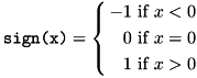 \[ \texttt{sign(x)}= \left\{ \begin{aligned} -1 & \text{ if } x < 0\\ 0 & \text{ if } x = 0\\ 1 & \text{ if } x > 0 \end{aligned} \right.\\ \]