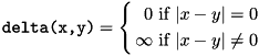 \[ \texttt{delta(x,y)}= \left\{ \begin{aligned} 0 & \text{ if } |x - y| = 0\\ \infty & \text{ if } |x - y| \ne 0 \end{aligned} \right.\\ \]