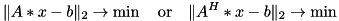 \[ \|A*x-b\|_2\to\min\quad\text{or}\quad\|A^H*x-b\|_2\to\min\ \]