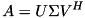 \[ A=U\Sigma V^H \]
