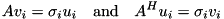 \[ Av_i=\sigma_i u_i\ \ \text{ and }\ \ A^Hu_i=\sigma_i v_i \]