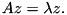 \[ Az = \lambda z. \]