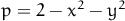 p = 2 - x2 - y2
           